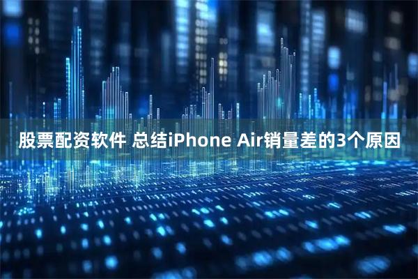 股票配资软件 总结iPhone Air销量差的3个原因