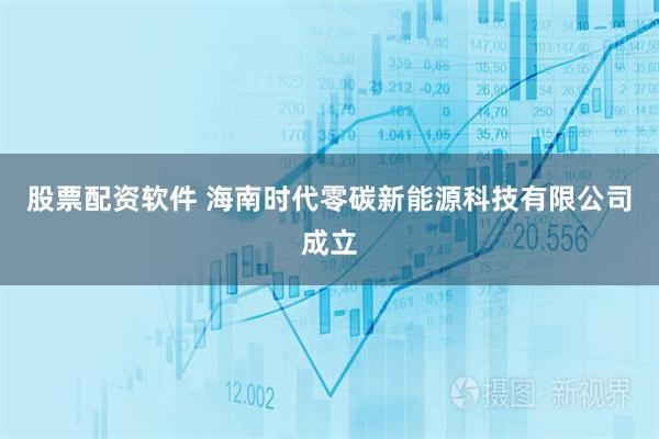 股票配资软件 海南时代零碳新能源科技有限公司成立