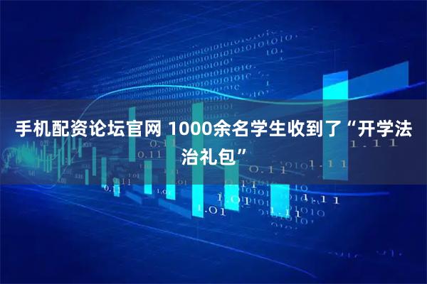 手机配资论坛官网 1000余名学生收到了“开学法治礼包”